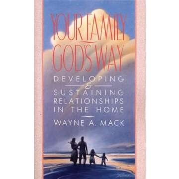 Your Family, God’s Way: Developing and Sustaining Relationships in the Home