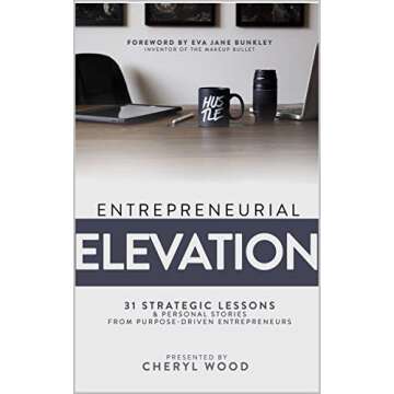 Entrepreneurial Elevation: 31 Strategic Lessons and Personal Stories from Purpose-Driven Entrepreneu...