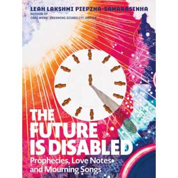 The Future Is Disabled: Prophecies, Love Notes and Mourning Songs