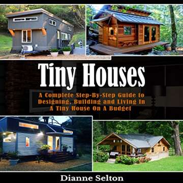Tiny Houses: A Complete Step-by-Step Guide to Designing, Building and Living in a Tiny House on a Bu...