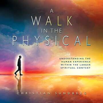 A Walk in the Physical: Understanding the Human Experience Within the Larger Spiritual Context