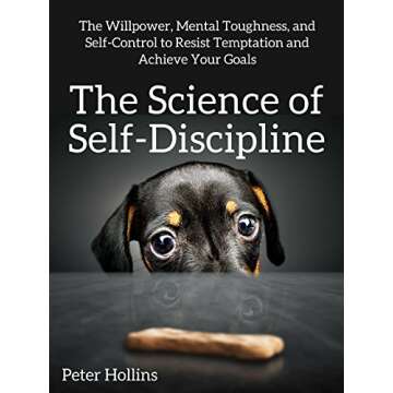 The Science of Self-Discipline: The Willpower, Mental Toughness, and Self-Control to Resist Temptati...