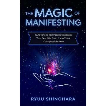 The Magic of Manifesting: 15 Advanced Techniques To Attract Your Best Life, Even If You Think It's I...