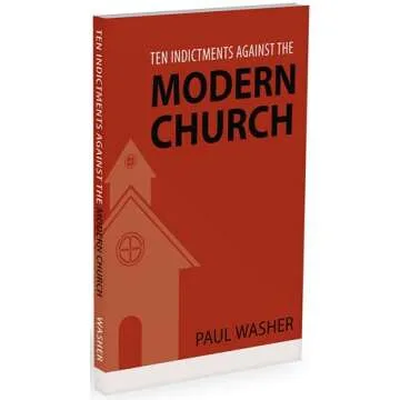 Ten Indictments Against the Modern Church by Paul Washer - A Call to Authentic Faith