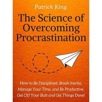 The Science of Overcoming Procrastination: How to Be Disciplined, Break Inertia, Manage Your Time, a...