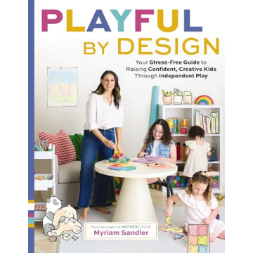 Playful by Design: Your Stress-Free Guide to Raising Confident, Creative Kids through Independent Pl...