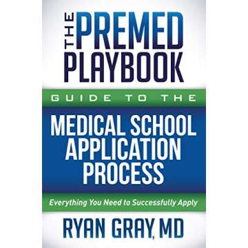 The Premed Playbook Guide to the Medical School Application Process: Everything You Need to Successfully Apply