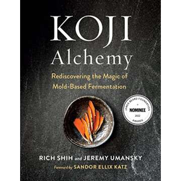 Koji Alchemy: Rediscovering the Magic of Mold-Based Fermentation (Soy Sauce, Miso, Sake, Mirin, Amaz...
