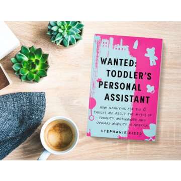 Wanted: Toddler's Personal Assistant: How Nannying for the 1% Taught Me about the Myths of Equality,...
