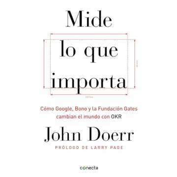 Mide lo que importa: Cómo Google, Bono y la Fundación Gates cambian el mundo con OKR (Spanish Edit...