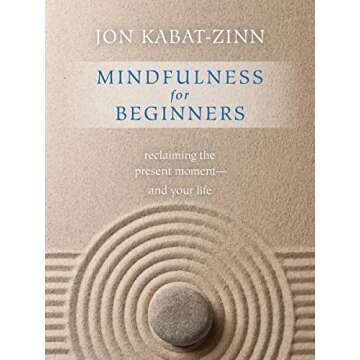 Mindfulness for Beginners: Reclaiming the Present Moment and Your Life