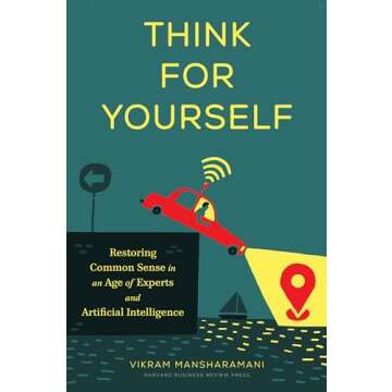 Think for Yourself: Restoring Common Sense in an Age of Experts and Artificial Intelligence