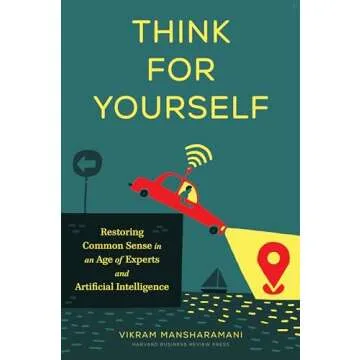 Think for Yourself: Restoring Common Sense in an Age of Experts and Artificial Intelligence