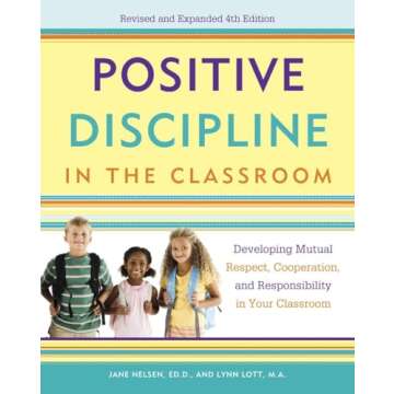 Positive Discipline in the Classroom: Developing Mutual Respect, Cooperation, and Responsibility in ...