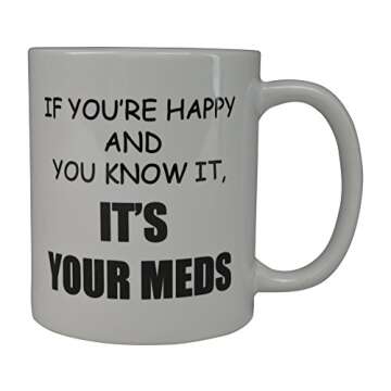 Rogue River Tactical Funny Novelty Coffee Mug- If You're Happy and You Know It's Your Meds Nurse Doc...