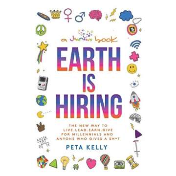Earth is Hiring: The New way to live, lead, earn and give for millennials and anyone who gives a sh*...
