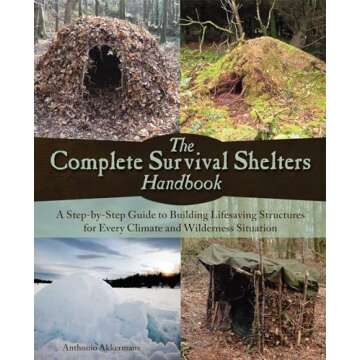 The Complete Survival Shelters Handbook: A Step-by-Step Guide to Building Life-saving Structures for Every Climate and Wilderness Situation