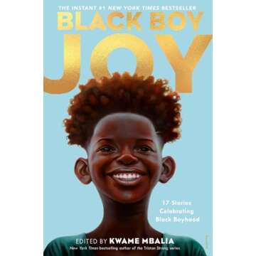 Black Boy Joy: 17 Stories Celebrating Black Boyhood - A Celebration of Life and Dreams