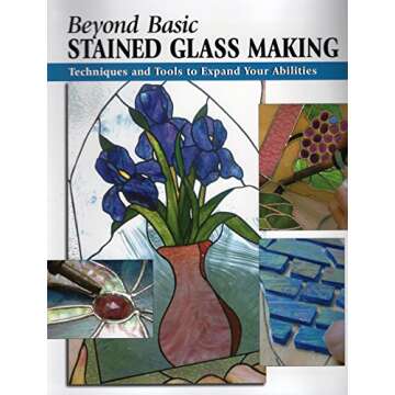 Beyond Basic Stained Glass Making: Expand Your Crafting Skills