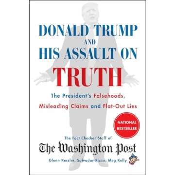 Donald Trump and His Assault on Truth: The President's Falsehoods, Misleading Claims and Flat-Out Li...