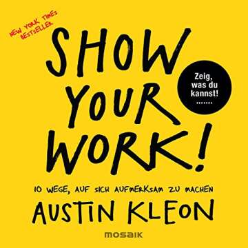 Show Your Work!: 10 Wege, auf sich aufmerksam zu machen - Zeig, was du kannst! - New York Times Bestseller (German Edition)
