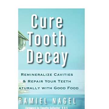 Cure Tooth Decay: Remineralize Cavities and Repair Your Teeth Naturally with Good Food