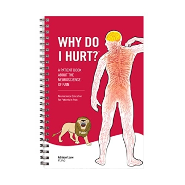 Why Do I Hurt?: A Patient Book About the Neuroscience of Pain - Your Essential Guide to Understandin...