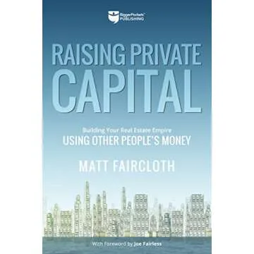Raising Private Capital: Building Your Real Estate Empire Using Other People's Money