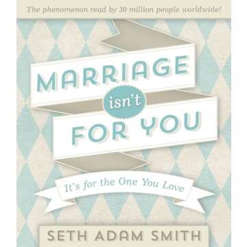 Marriage Isn't for You: It's for the One You Love - A Transformative Guide to Lasting Relationships