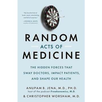 Random Acts of Medicine: The Hidden Forces That Sway Doctors, Impact Patients, and Shape Our Health