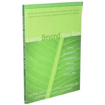 Living Beyond Your Pain: Using Acceptance and Commitment Therapy to Ease Chronic Pain