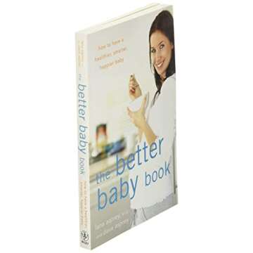 The Better Baby Book: How to Have a Healthier, Smarter, Happier Baby
