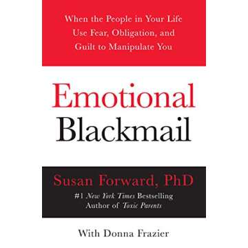 Emotional Blackmail: When the People in Your Life Use Fear, Obligation, and Guilt to Manipulate You