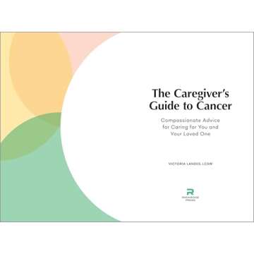 The Caregiver's Guide to Cancer with Compassionate Advice