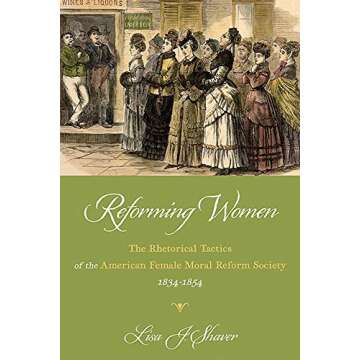 Reforming Women: The Rhetorical Tactics of the American Female Moral Reform Society, 1834-1854 (Comp...
