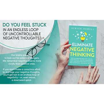 Eliminate Negative Thinking: How to Overcome Negativity, Control Your Thoughts, And Stop Overthinking. Shift Your Focus into Positive Thinking, Self-Acceptance, And Radical Self Love