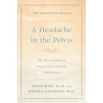 A Headache in the Pelvis: The Wise-Anderson Protocol for Healing Pelvic Pain: The Definitive Edition