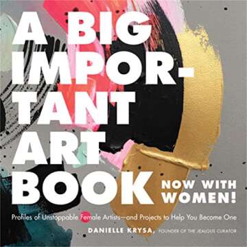 A Big Important Art Book (Now with Women): Profiles of Unstoppable Female Artists--and Projects to H...