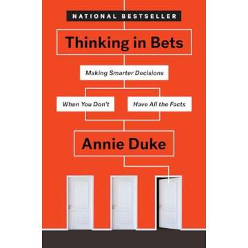 Thinking in Bets: Making Smarter Decisions When You Don't Have All the Facts