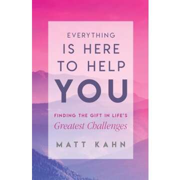 Everything Is Here to Help You: Finding the Gift in Life's Greatest Challenges