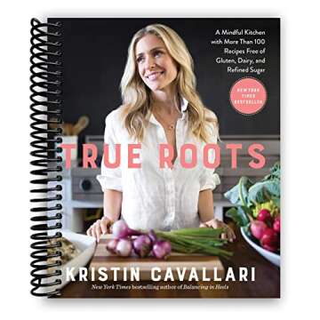 True Roots: A Mindful Kitchen with More Than 100 Recipes Free of Gluten, Dairy, and Refined Sugar