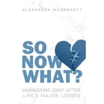 So Now What?: Harnessing Grief after Life's Major Losses
