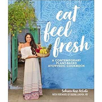 Eat Feel Fresh: A Contemporary, Plant-Based Ayurvedic Cookbook by Sahara Rose Ketabi - Health & Well...