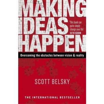 Making Ideas Happen: Overcoming the Obstacles Between Vision and Reality by Scott Belsky (2011-06-02...