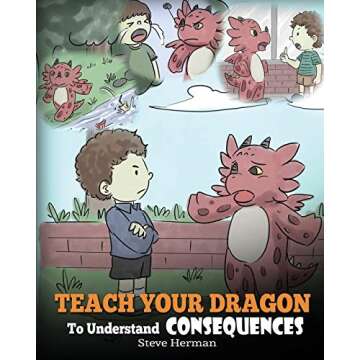 Teach Your Dragon To Understand Consequences: A Dragon Book To Teach Children About Choices and Cons...