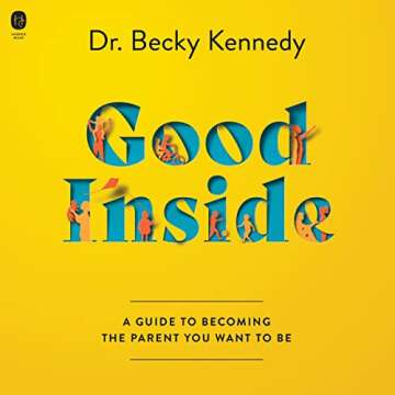 Good Inside: A Guide to Becoming the Parent You Want to Be - Transformative Parenting Guide