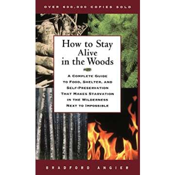 How to Stay Alive in the Woods: A Complete Guide to Food, Shelter, and Self-Preservation That Makes Starvation in the Wilderness Next to Impossible