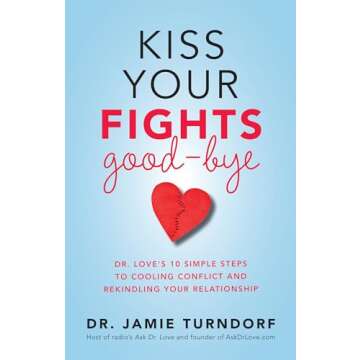 Kiss Your Fights Good-bye: Dr. Love's 10 Simple Steps to Cooling Conflict and Rekindling Your Relati...