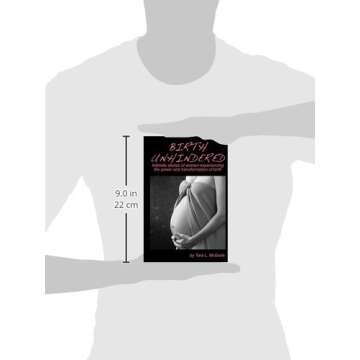 Birth Unhindered: Intimate stories of women experiencing the power and transformation of birth plus a guide to proactive self care.