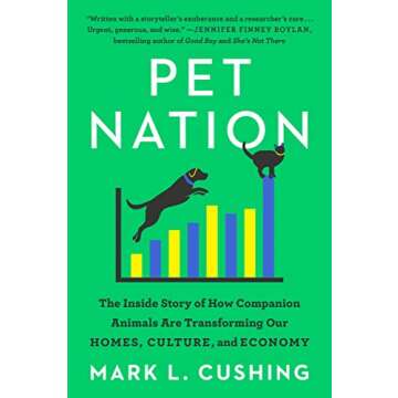 Pet Nation: The Inside Story of How Companion Animals Are Transforming Our Homes, Culture, and Econo...